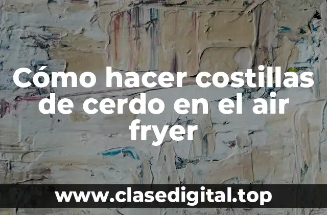 Cómo hacer costillas de cerdo en el air fryer