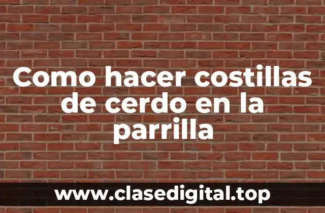 Costillas de cerdo en la parrilla: qué son y cómo se preparan
