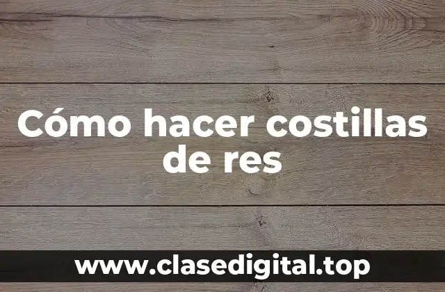 Cómo hacer costillas de res