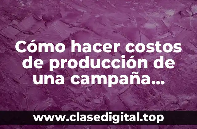 Cómo hacer costos de producción de una campaña publicitaria