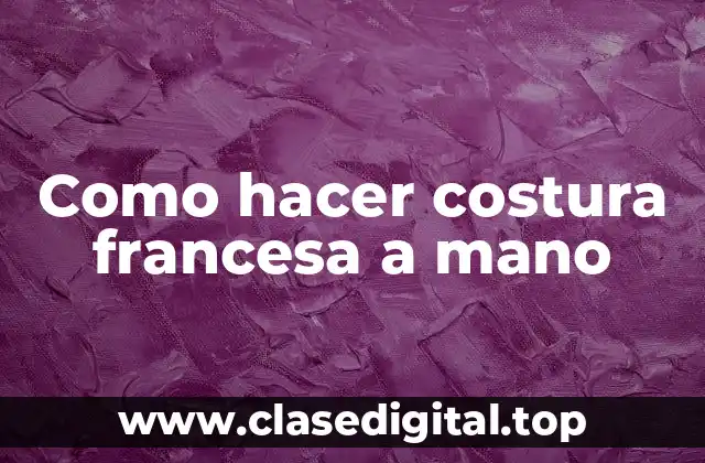 Como hacer costura francesa a mano