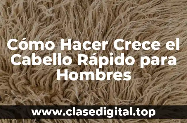 Cómo Hacer Crece el Cabello Rápido para Hombres