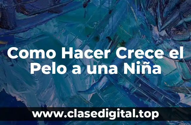 Como Hacer Crece el Pelo a una Niña