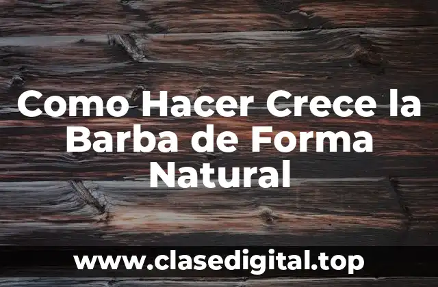 Como Hacer Crece la Barba de Forma Natural