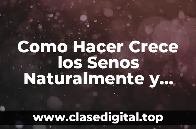 Como Hacer Crece los Senos Naturalmente y Rápido