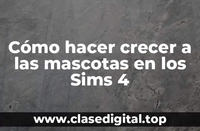 Cómo hacer crecer a las mascotas en los Sims 4