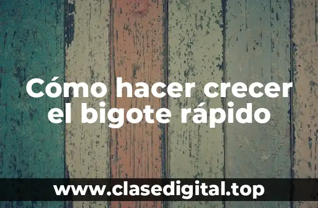 Cómo hacer crecer el bigote rápido