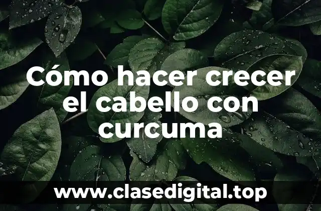 Cómo hacer crecer el cabello con curcuma