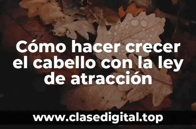 Cómo hacer crecer el cabello con la ley de atracción