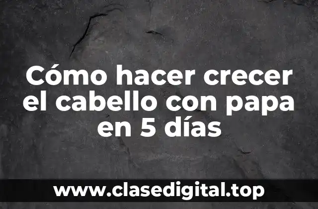 Cómo hacer crecer el cabello con papa en 5 días