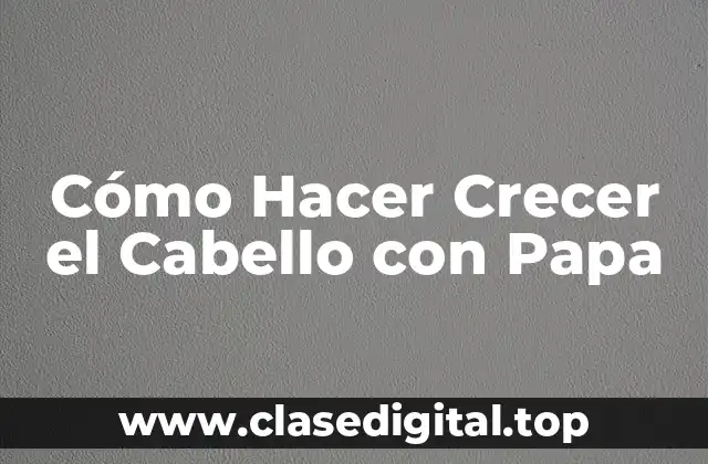 Cómo Hacer Crecer el Cabello con Papa