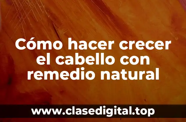 Cómo hacer crecer el cabello con remedio natural