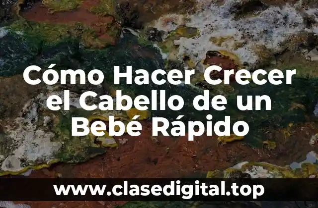 Cómo Hacer Crecer el Cabello de un Bebé Rápido