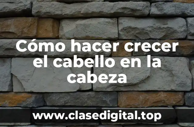 Cómo hacer crecer el cabello en la cabeza