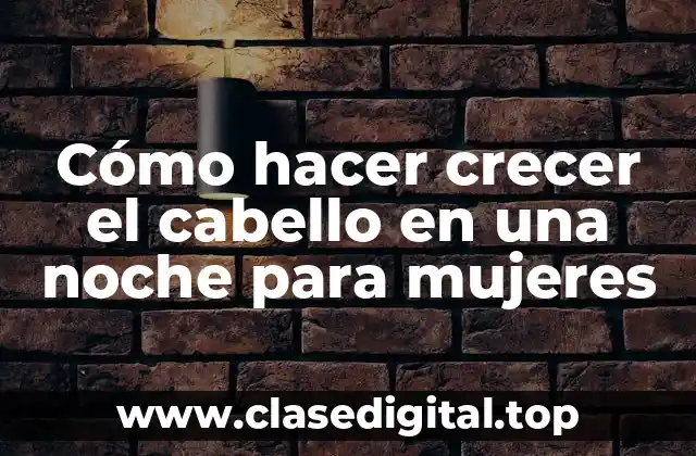 Cómo hacer crecer el cabello en una noche para mujeres