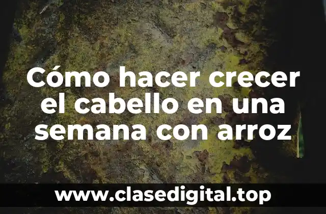 Cómo hacer crecer el cabello en una semana con arroz