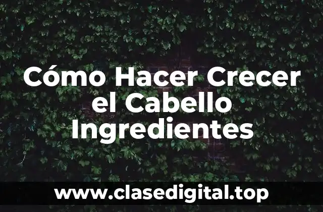 Cómo Hacer Crecer el Cabello Ingredientes