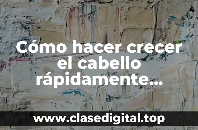Cómo hacer crecer el cabello rápidamente hombres