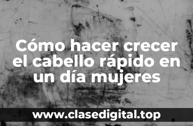 Cómo hacer crecer el cabello rápido en un día mujeres