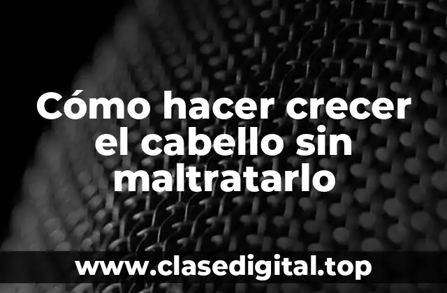 Cómo hacer crecer el cabello sin maltratarlo