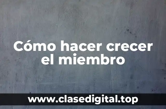 Cómo hacer crecer el miembro