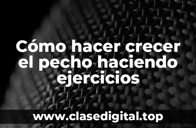 Cómo hacer crecer el pecho haciendo ejercicios