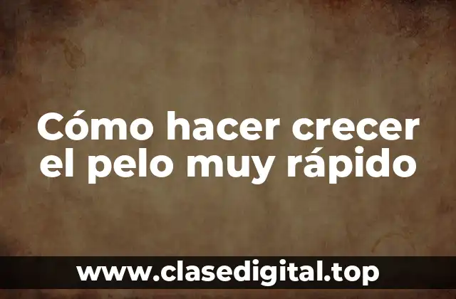 Cómo hacer crecer el pelo muy rápido
