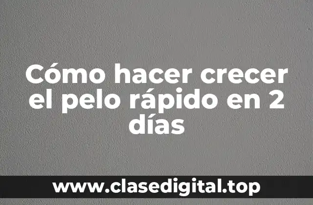 Cómo hacer crecer el pelo rápido en 2 días