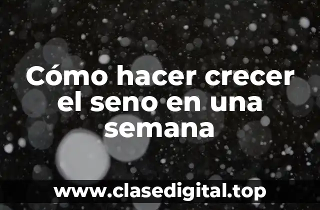 Cómo hacer crecer el seno en una semana