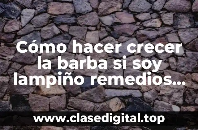 Cómo hacer crecer la barba si soy lampiño remedios caseros