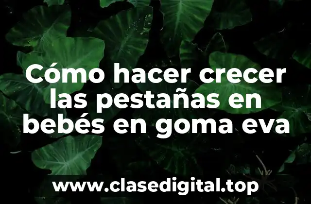 Cómo hacer crecer las pestañas en bebés en goma eva