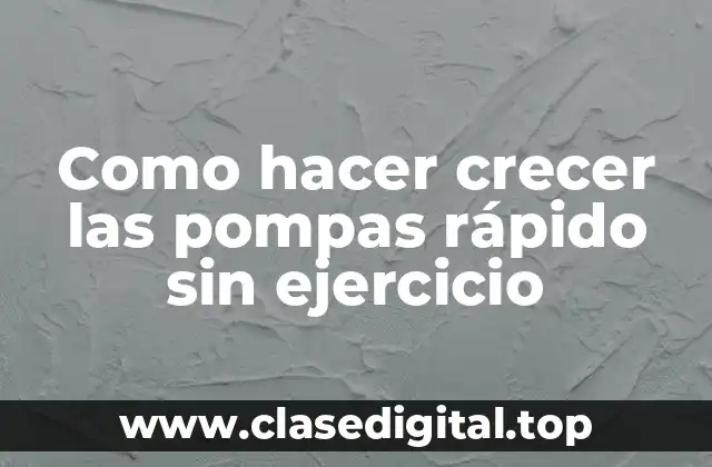 Como hacer crecer las pompas rápido sin ejercicio