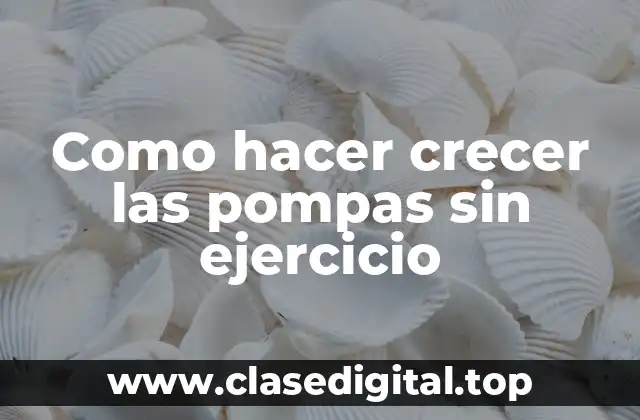 Como hacer crecer las pompas sin ejercicio