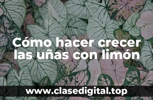 Cómo hacer crecer las uñas con limón