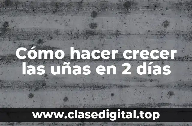 Cómo hacer crecer las uñas en 2 días