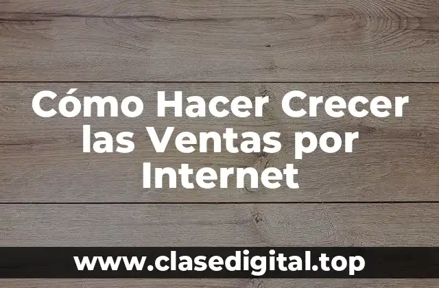 Cómo Hacer Crecer las Ventas por Internet