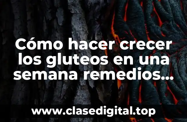 Cómo hacer crecer los gluteos en una semana remedios caseros