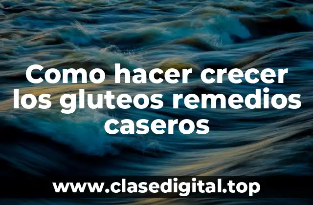 Como hacer crecer los gluteos remedios caseros