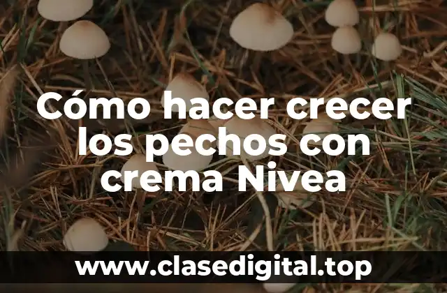 Cómo hacer crecer los pechos con crema Nivea