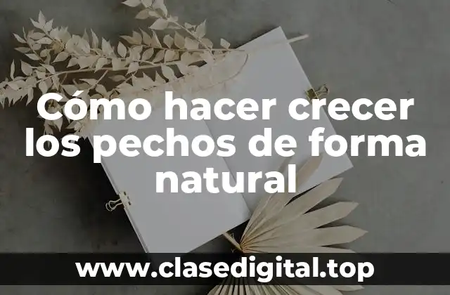 Cómo hacer crecer los pechos de forma natural