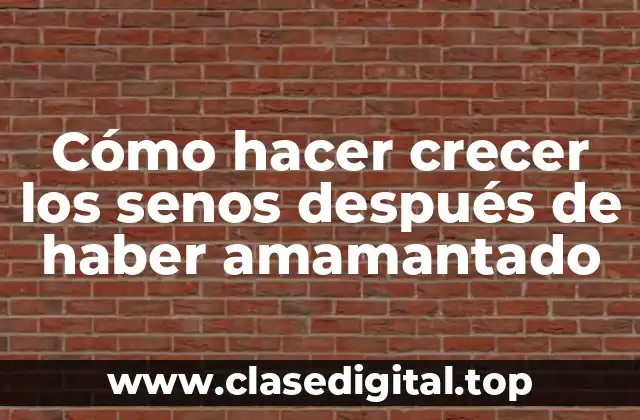 Cómo hacer crecer los senos después de haber amamantado