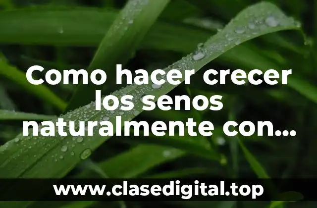 Como hacer crecer los senos naturalmente con ejercicios