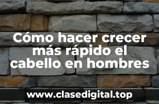 Cómo hacer crecer más rápido el cabello en hombres: qué es y cómo funciona