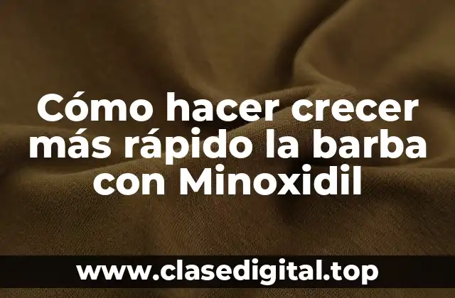 Cómo hacer crecer más rápido la barba con Minoxidil