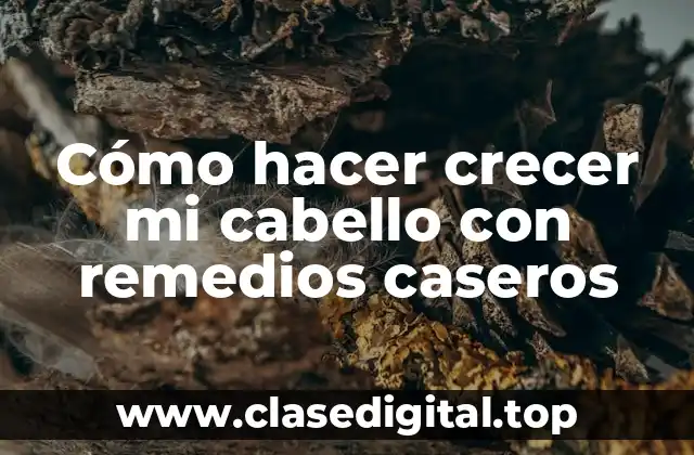 Cómo hacer crecer mi cabello con remedios caseros