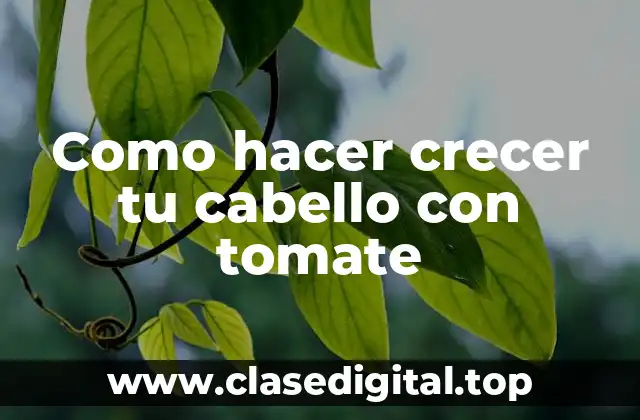 Como hacer crecer tu cabello con tomate