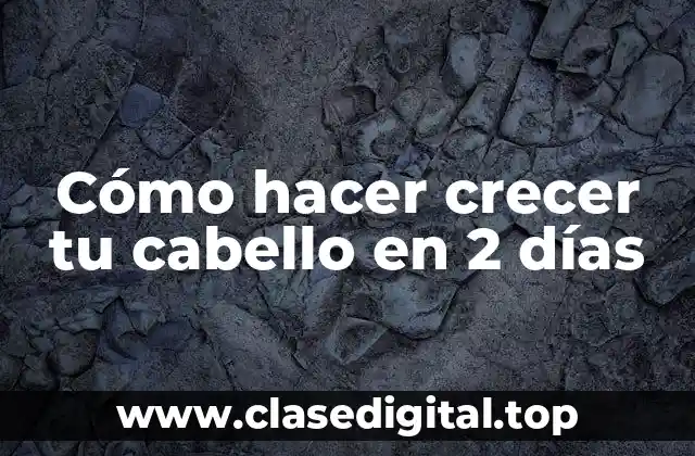 Cómo hacer crecer tu cabello en 2 días