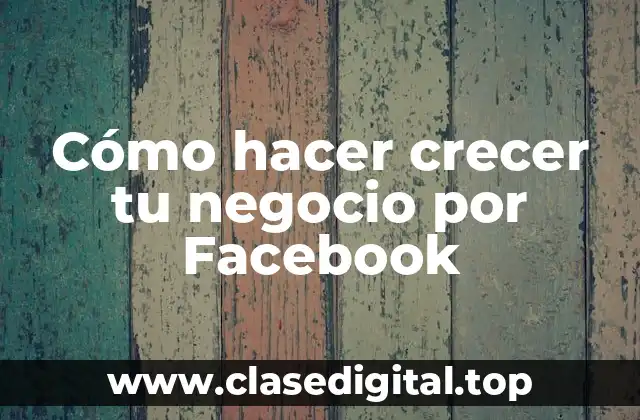Cómo hacer crecer tu negocio por Facebook