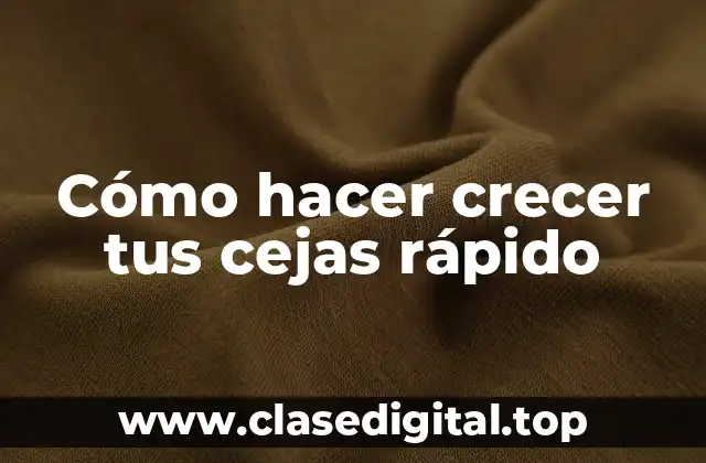 Cómo hacer crecer tus cejas rápido