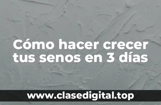 Cómo hacer crecer tus senos en 3 días
